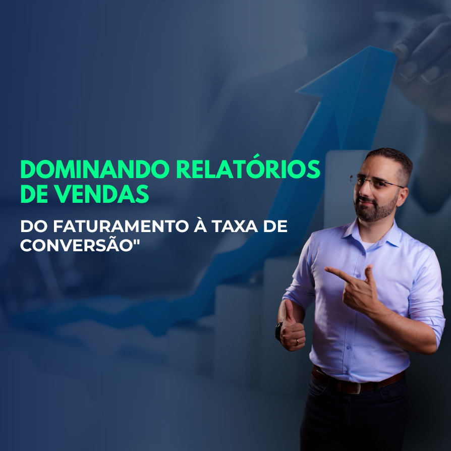 Dominando Relatórios de Vendas: Do Faturamento à Taxa de Conversão
